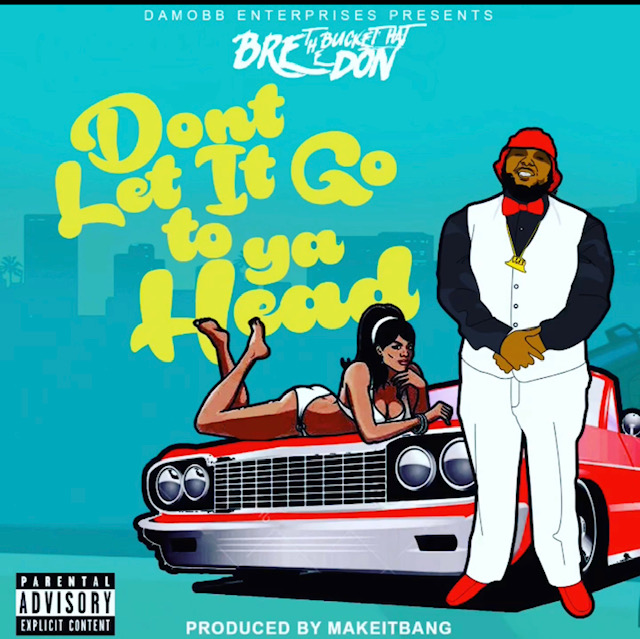 [Single] Bre The Bucket Hat Don "Don't Let It Go to Ya Head" (feat. Cadillac Shorty)